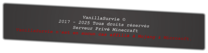 VanillaSurvie © 2017 - 2025 Tous droits réservés  Serveur Privé Minecraft VanillaSurvie n'est en aucun cas affilié à Mojang & Microsoft.